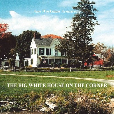 The Big White House on the Corner - by  Ann Workman Armstrong (Paperback)