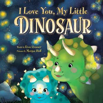 I Love You, My Little Dinosaur - by  Rose Rossner (Hardcover)