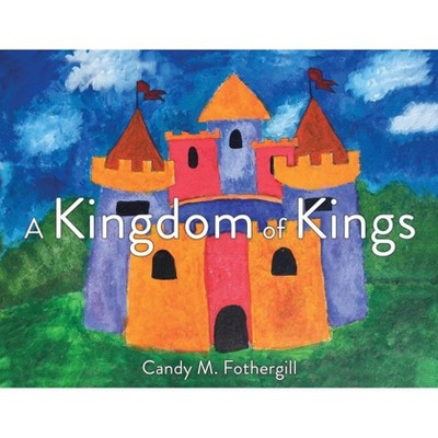 A Kingdom of Kings - by  Candy M Fothergill (Paperback)