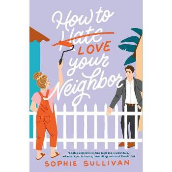 How to Love Your Neighbor - by  Sophie Sullivan (Paperback)