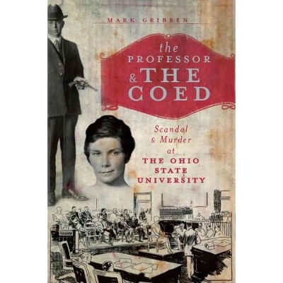 Professor & the Coed, The: Scandal & Murder at the Ohio State University - by Mark Gribben (Paperback)