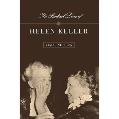 The Radical Lives of Helen Keller - (History of Disability) by  Kim E Nielsen (Hardcover)