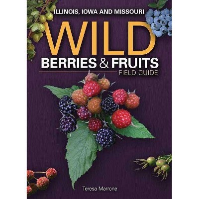 Wild Berries & Fruits Field Guide of Illinois, Iowa and Missouri - (Wild Berries & Fruits Identification Guides) by  Teresa Marrone (Paperback)