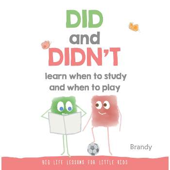 Did and Didn't Learn When to Study and When to Play - (Big Life Lessons for Little Kids) by  Brandy (Paperback)