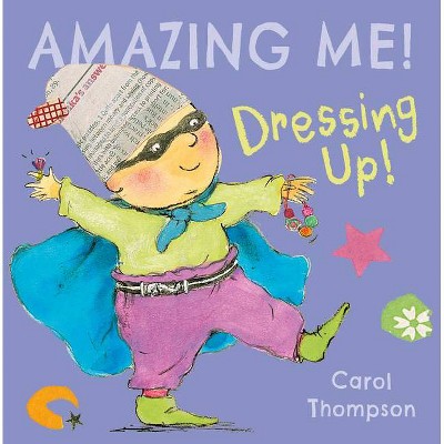 Dressing Up - (Amazing Me!) by  Carol Thompson (Board Book)