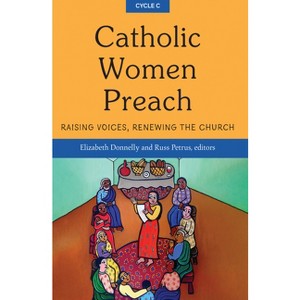 Catholic Women Preach: Raising Voices, Renewing the Church - Cycle C - by  Donnelly Elizabeth & Petrus Russ (Paperback) - 1 of 1