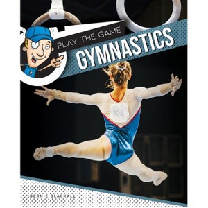 Gymnastics - (Play the Game) by  Bernie Blackall (Hardcover) - 1 of 1