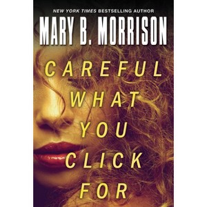 Careful What You Click for - by  Mary B Morrison (Paperback) - 1 of 1