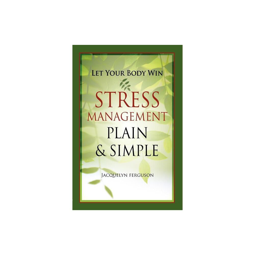 Let Your Body Win - Stress Management Plain & Simple - by Jacquelyn Ferguson (Paperback)