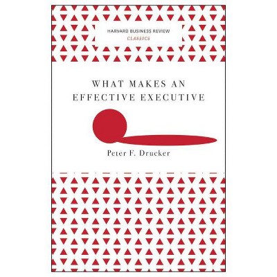 What Makes an Effective Executive (Harvard Business Review Classics) - by  Peter F Drucker (Paperback)