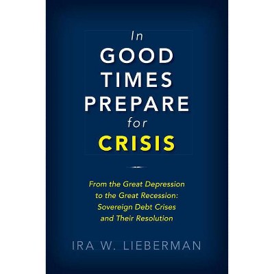 In Good Times Prepare for Crisis - by  Ira Lieberman (Hardcover)