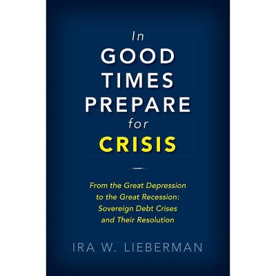 In Good Times Prepare for Crisis - by  Ira Lieberman (Hardcover)