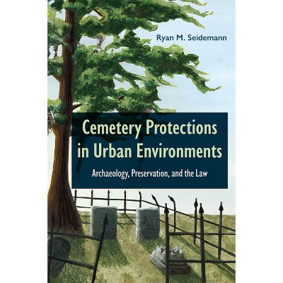 Cemetery Protections in Urban Environments - by  Ryan M Seidemann (Hardcover)
