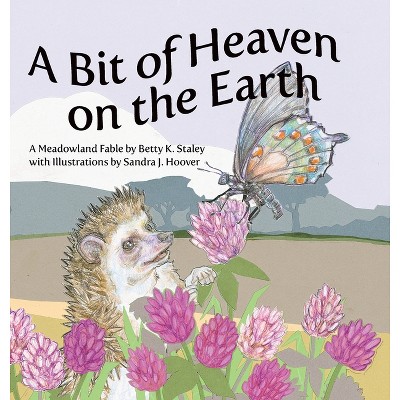 A Bit of Heaven on the Earth - by  Betty K Staley (Hardcover)