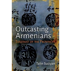 Outcasting Armenians - (Modern Intellectual and Political History of the Middle East) by Talin Suciyan - 1 of 1
