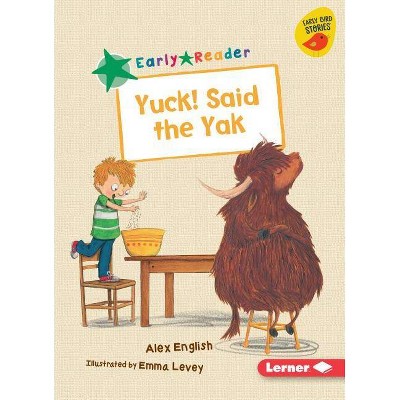 Yuck! Said the Yak - (Early Bird Readers -- Green (Early Bird Stories (Tm))) by  Alex English (Paperback)