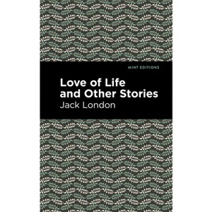 Love of Life and Other Stories - (Mint Editions (Short Story Collections and Anthologies)) by  Jack London (Paperback) - 1 of 1