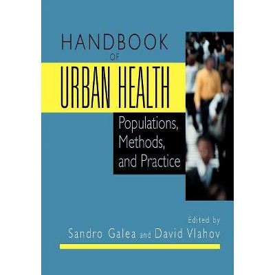 Handbook of Urban Health - by  Sandro Galea & David Vlahov (Paperback)