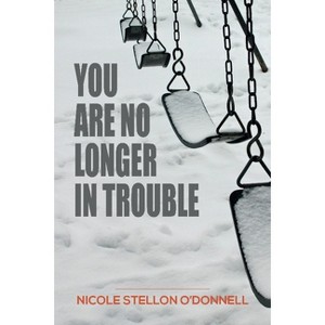 You Are No Longer in Trouble - by  Nicole Stellon O'Donnell (Paperback) - 1 of 1