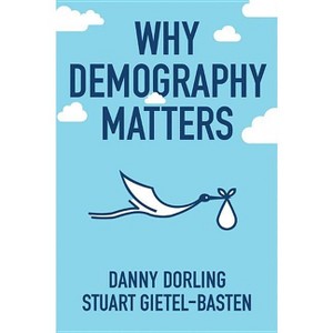 Why Demography Matters - by  Danny Dorling & Stuart Gietel-Basten (Paperback) - 1 of 1