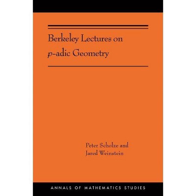 Berkeley Lectures on P-Adic Geometry - (Annals of Mathematics Studies) by  Peter Scholze & Jared Weinstein (Hardcover)