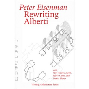 Rewriting Alberti - (Writing Architecture) by  Peter Eisenman (Paperback) - 1 of 1