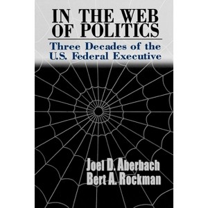 In the Web of Politics - by  Joel D Aberbach & Bert A Rockman (Paperback) - 1 of 1