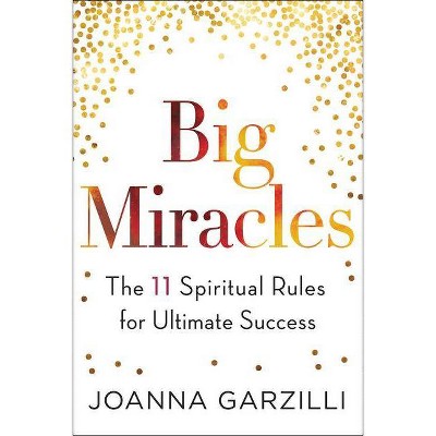 Big Miracles : The 11 Spiritual Rules for Ultimate Success (Hardcover) (Joanna Garzilli)