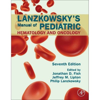 Lanzkowsky's Manual of Pediatric Hematology and Oncology - 7th Edition by  Jonathan D Fish & Jeffrey M Lipton & Philip Lanzkowsky (Hardcover)