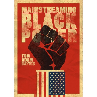 Mainstreaming Black Power - by  Tom Adam Davies (Paperback)