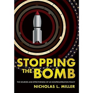 Stopping the Bomb - (Cornell Studies in Security Affairs) by  Nicholas L Miller (Hardcover) - 1 of 1