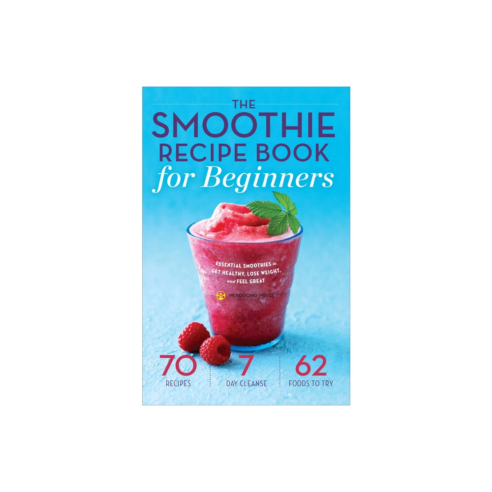 The Smoothie Recipe Book for Beginners - by Mendocino Press (Paperback)