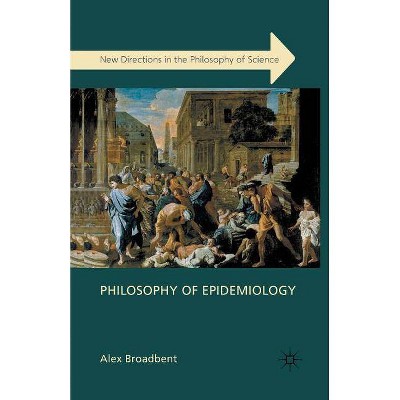 Philosophy of Epidemiology - (New Directions in the Philosophy of Science) by  A Broadbent (Paperback)