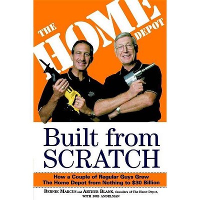 Built from Scratch - by  Bernie Marcus & Arthur Blank & Bob Andelman (Paperback)