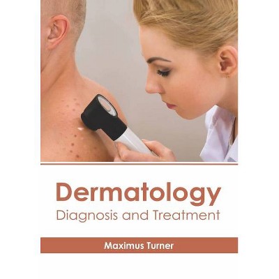 Dermatology: Diagnosis and Treatment - by  Maximus Turner (Hardcover)