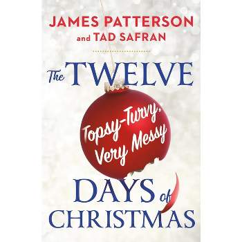 The Twelve Topsy-Turvy, Very Messy Days of Christmas - by  James Patterson & Tad Safran (Paperback)