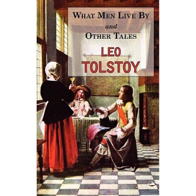 What Men Live By & Other Tales - by  Leo Tolstoy (Paperback)