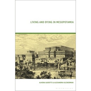 Living and Dying in Mesopotamia - by  Alhena Gadotti & Alexandra Kleinerman (Hardcover) - 1 of 1