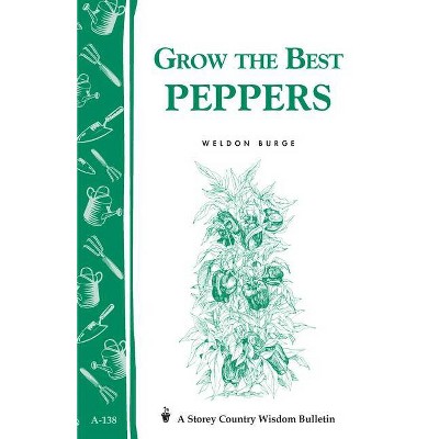 Grow the Best Peppers - (Storey Country Wisdom Bulletin) by  Weldon Burge (Paperback)