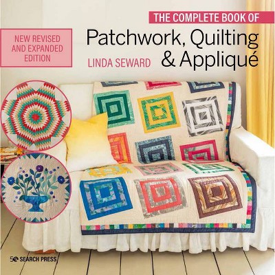 The Complete Book of Patchwork, Quilting & Applique - by  Linda Seward (Paperback)