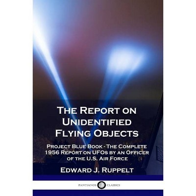 The Report on Unidentified Flying Objects - by  Edward J Ruppelt (Paperback)