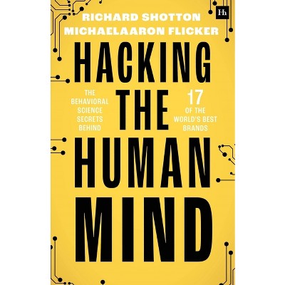 Hacking the Human Mind - by  Richard Shotton & Michaelaaron Flicker (Paperback)