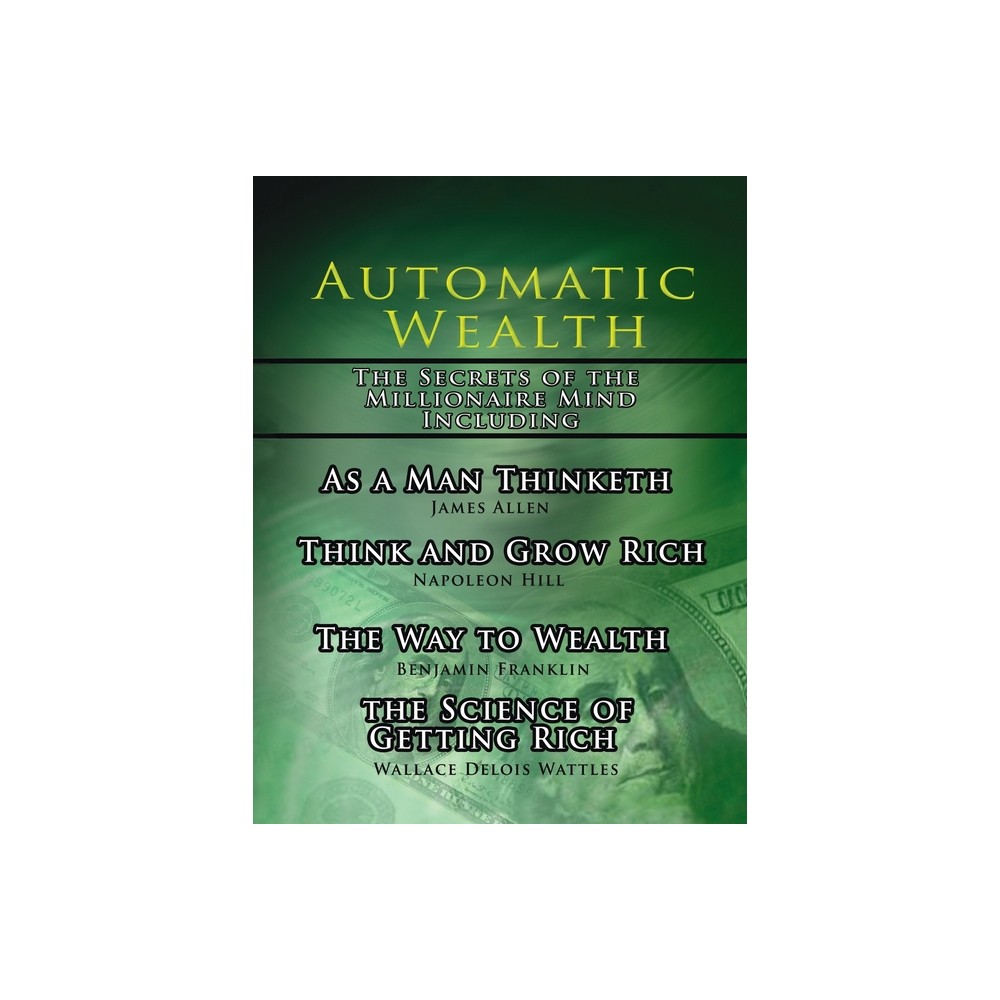 Automatic Wealth, The Secrets of the Millionaire Mind-Including - 2nd Edition by Napoleon Hill & James Allen & Wallace D Wattles (Hardcover)