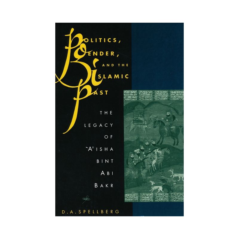 Politics, Gender, and the Islamic Past - (Legacy of 'A'isha Bint ABI Bakr) by  D A Spellberg (Paperback), 1 of 2