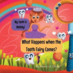 My Tooth is Wobbly! What happens when the Tooth Fairy comes? - by  Newton E White (Paperback) - 1 of 1