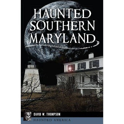 Haunted Southern Maryland - by  David W Thompson (Paperback)