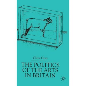 The Politics of the Art in Britain - by  C Gray (Hardcover) - 1 of 1
