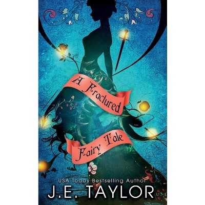 A Fractured Fairy Tale - by  J E Taylor (Hardcover)