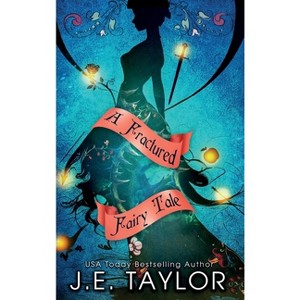 A Fractured Fairy Tale - by  J E Taylor (Hardcover) - 1 of 1