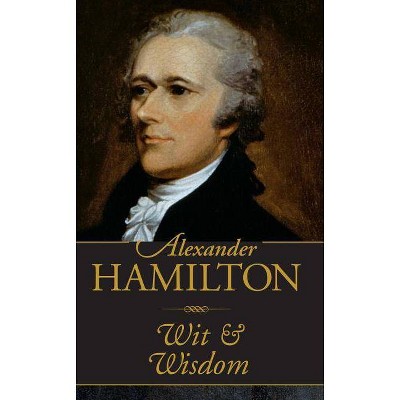 Alexander Hamilton Wit & Wisdom - (Hardcover)